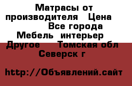 Матрасы от производителя › Цена ­ 6 850 - Все города Мебель, интерьер » Другое   . Томская обл.,Северск г.